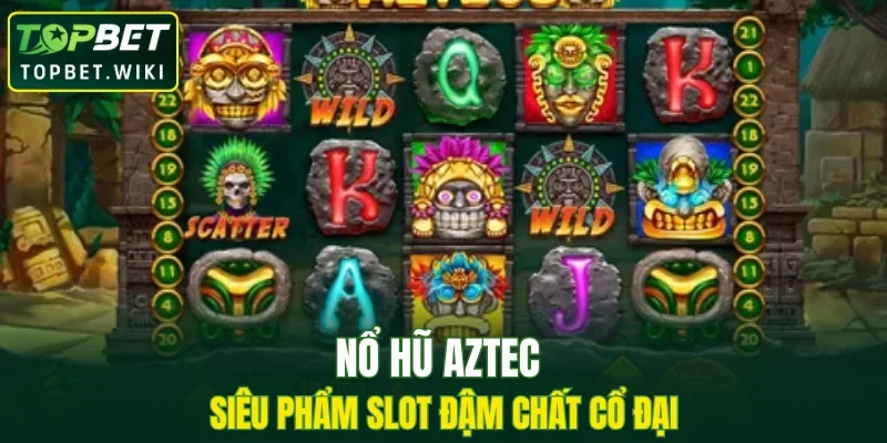 Nổ hũ Aztec - siêu phẩm slot đậm chất cổ đại